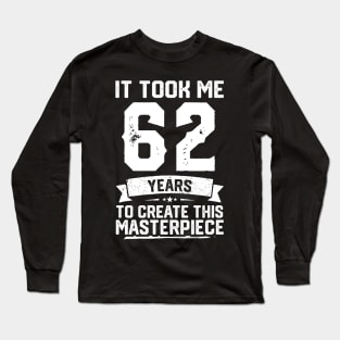 It Took Me 62 Years To Create This Masterpiece Long Sleeve T-Shirt